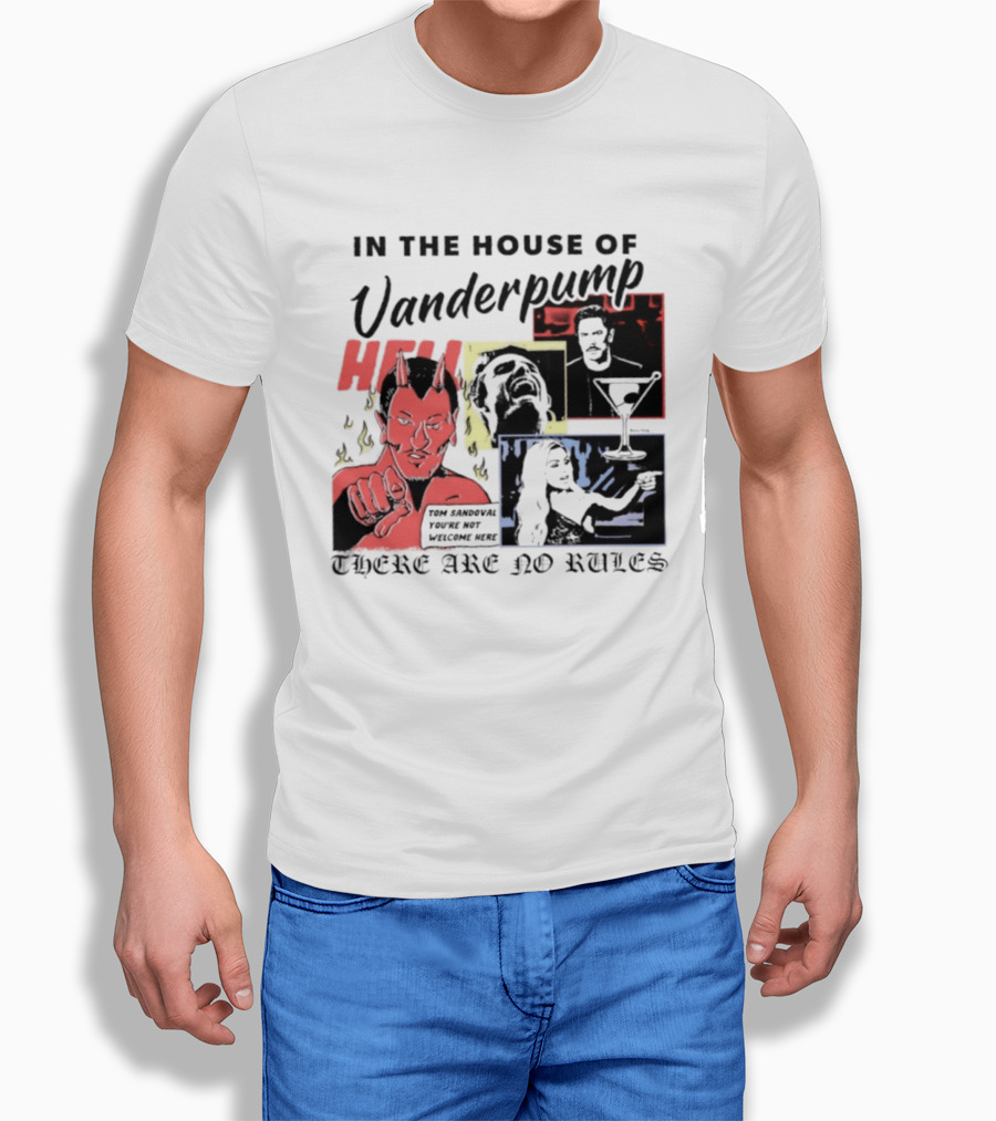 In The House Of Vanderpump Hell Tom Sandoval You Are Not Welcome Here There Are No Rules T-Shirt