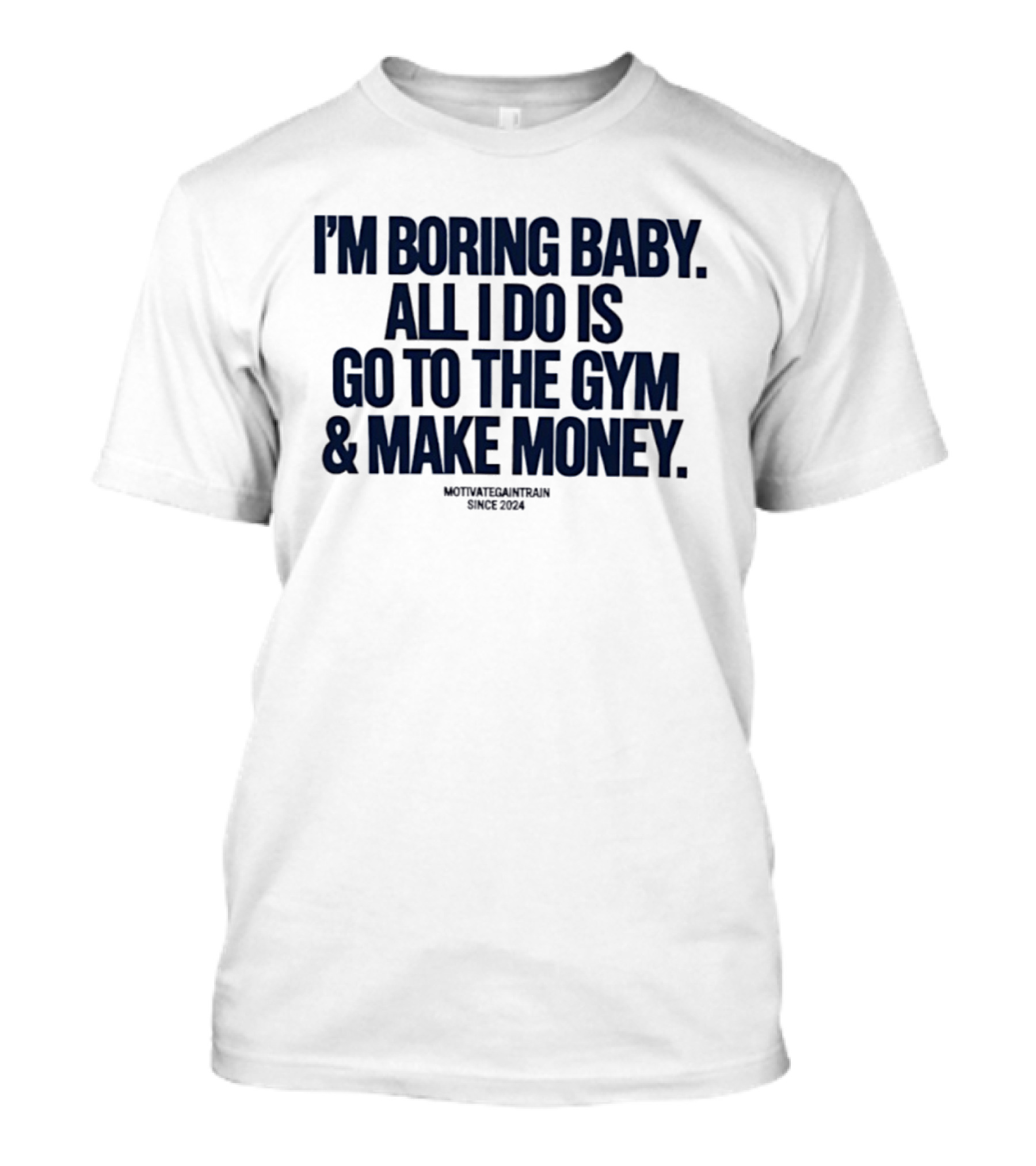 I'm Boring Baby All I Do Is Go To The Gym And Make Money Since 2034 T-Shirt