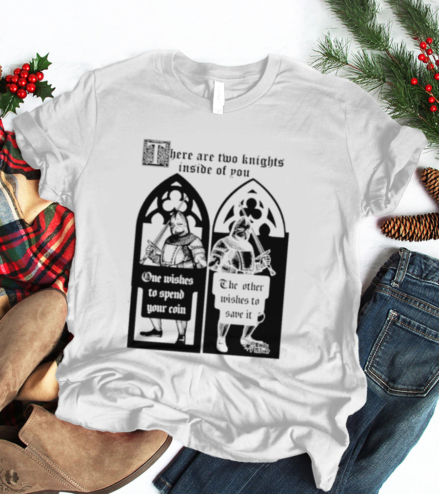There Are Two Knights Inside Of You One Wishes To Spend Your Coin The Other Wishes To Save It Medieval Knights Contrast T-Shirt
