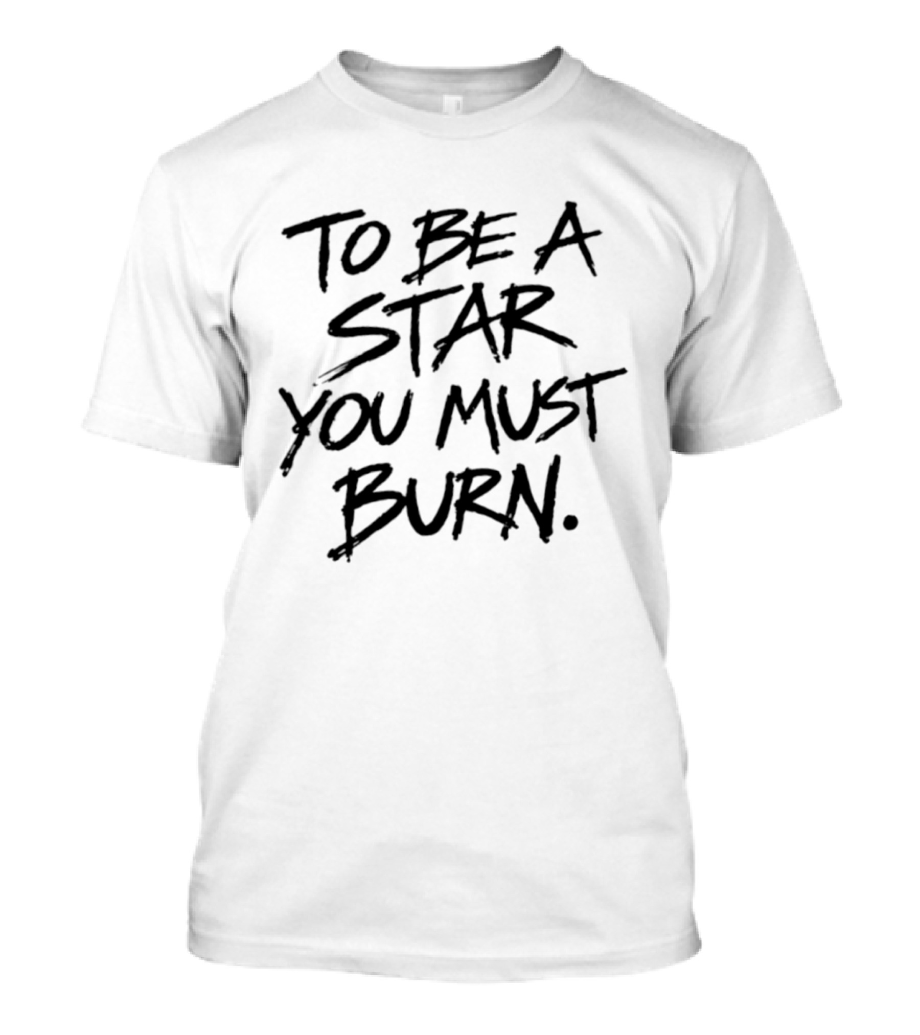 To Be A Star You Must Burn Motivational Phrase T-Shirt
