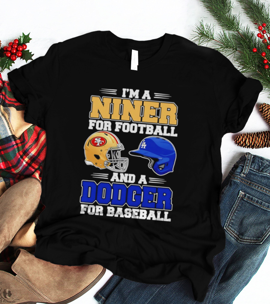 I'm A Niner For Football And A Dodger For Baseball San Francisco And Los Angeles Fan Gear T-Shirt