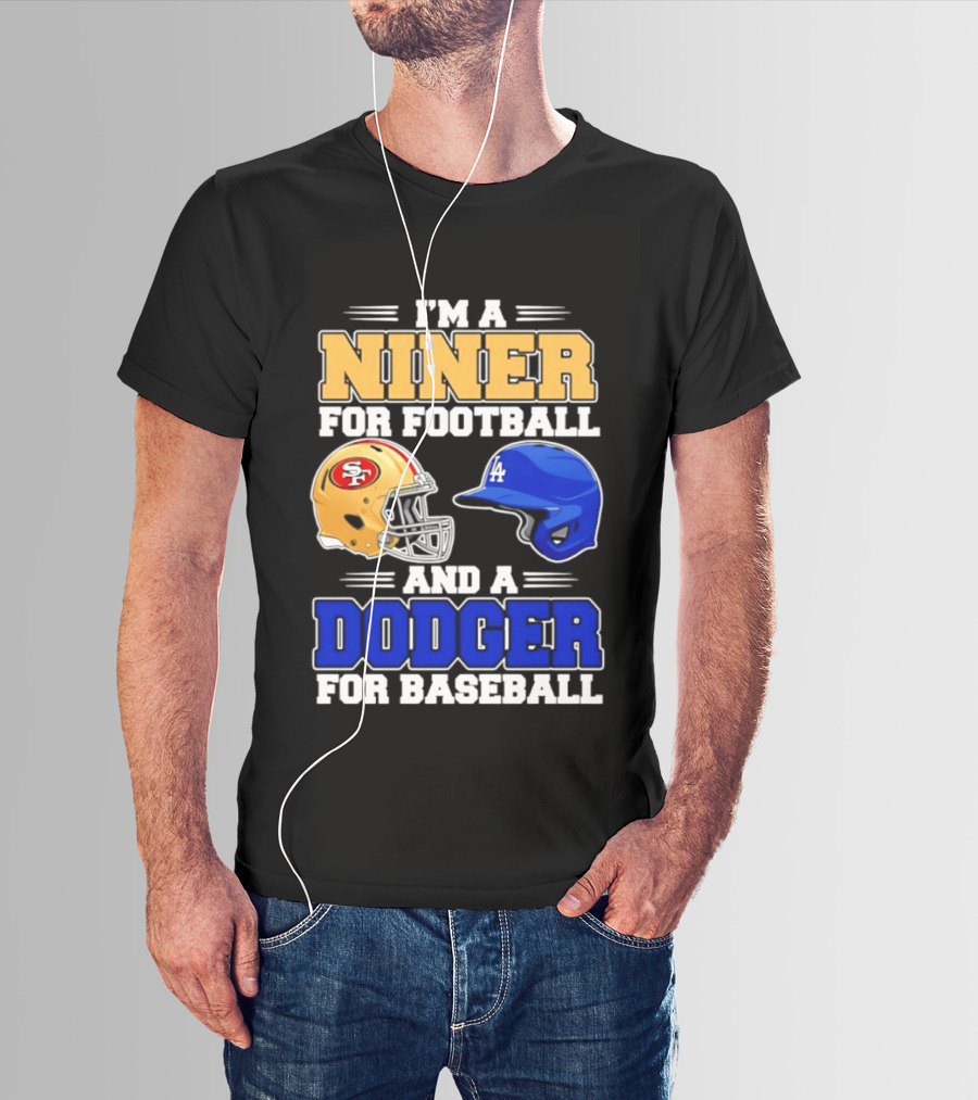I'm A Niner For Football And A Dodger For Baseball San Francisco And Los Angeles Fan Gear T-Shirt