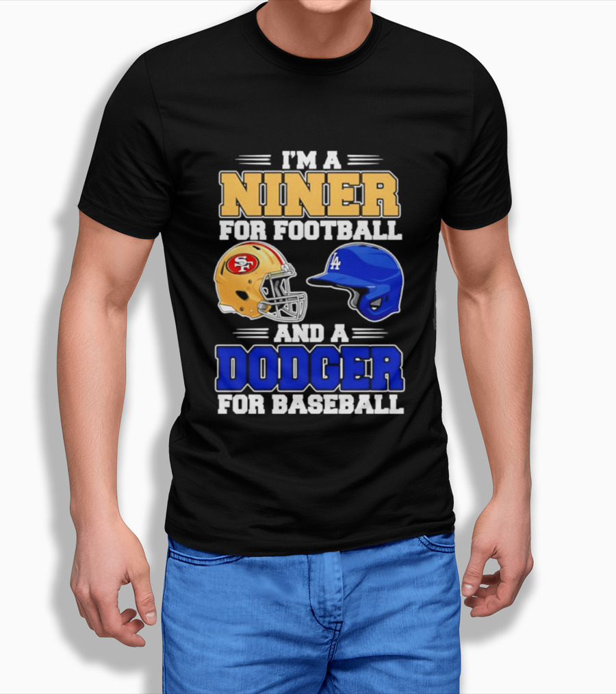 I'm A Niner For Football And A Dodger For Baseball San Francisco And Los Angeles Fan Gear T-Shirt