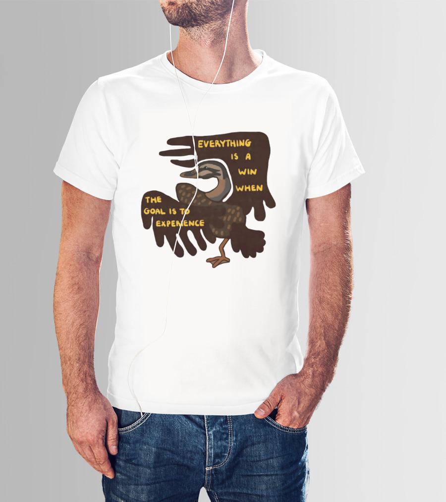 Everything Is A Win When The Goal Is To Experience Duck T-Shirt
