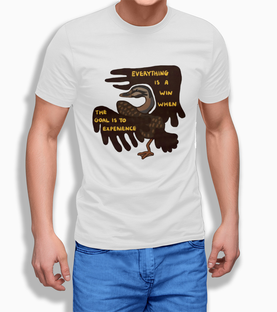 Everything Is A Win When The Goal Is To Experience Duck T-Shirt