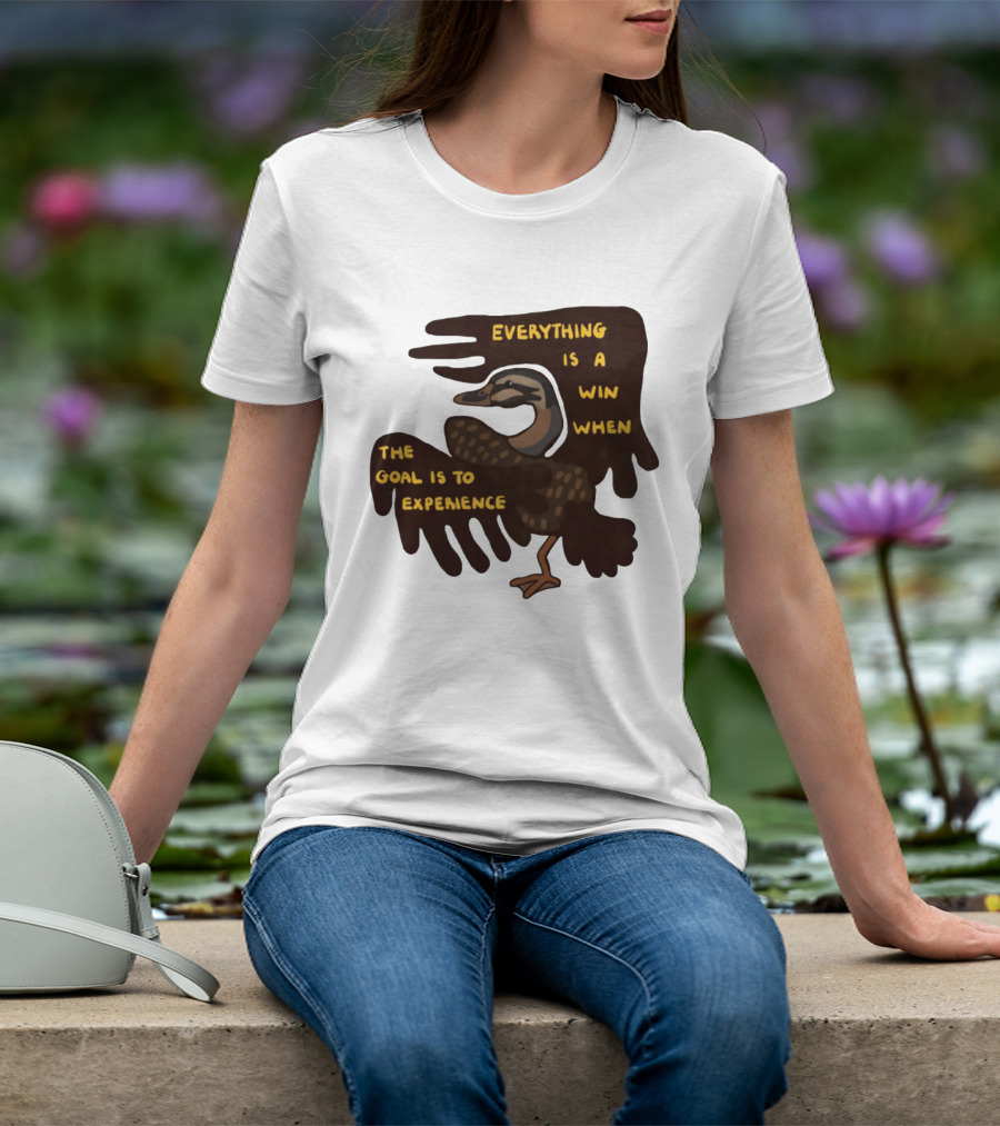 Everything Is A Win When The Goal Is To Experience Duck T-Shirt