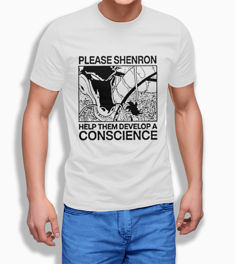 Please Shenron Help Them Develop A Conscience T-Shirt
