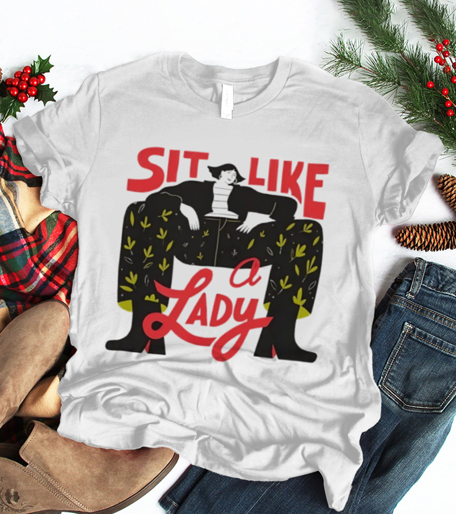 Sit Like A Lady Feminist Empowerment Woman T-Shirt