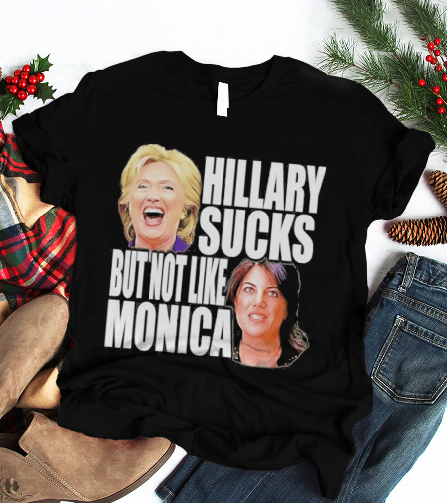 Hillary Sucks But Not Like Monica Political Humor T-Shirt