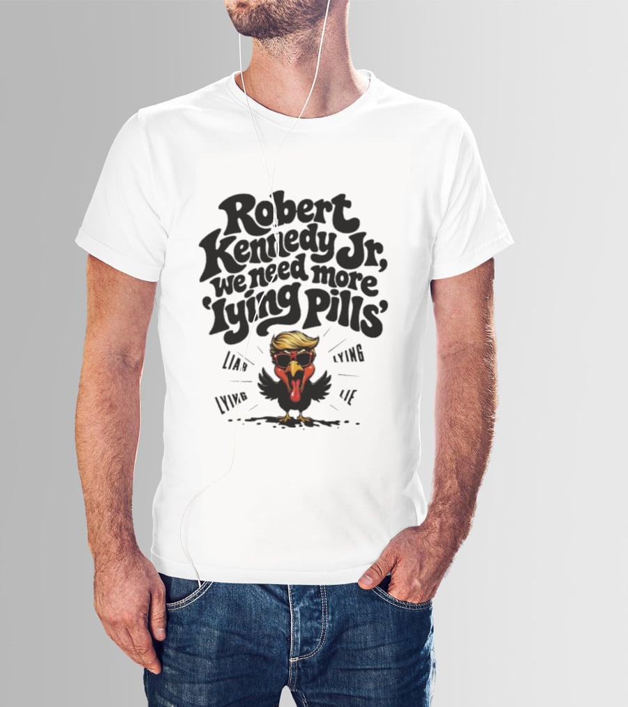 Robert Kennedy Jr We Need More Lying Pills Chicken Liar Lie T-Shirt