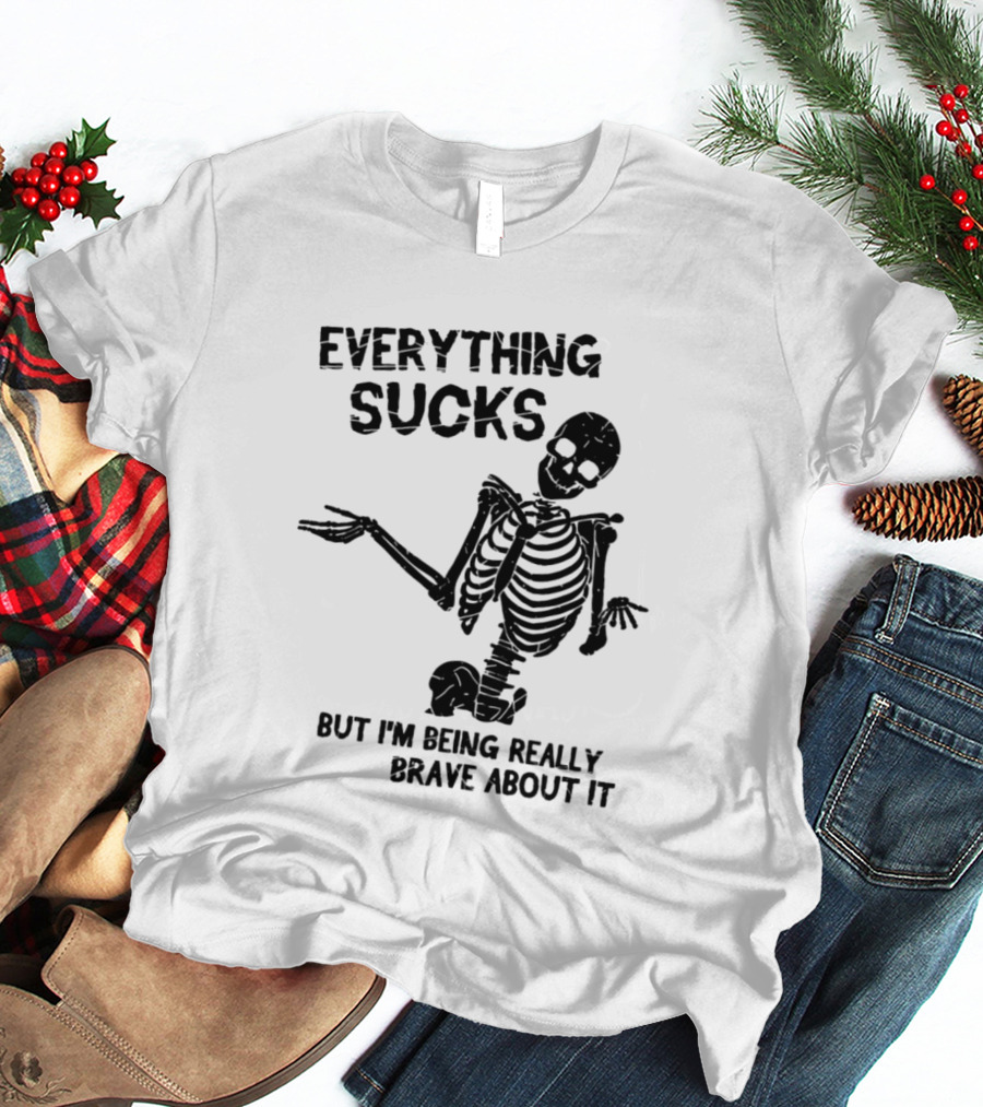 Everything Sucks But I'm Being Really Brave About It Skeleton Halloween T-Shirt
