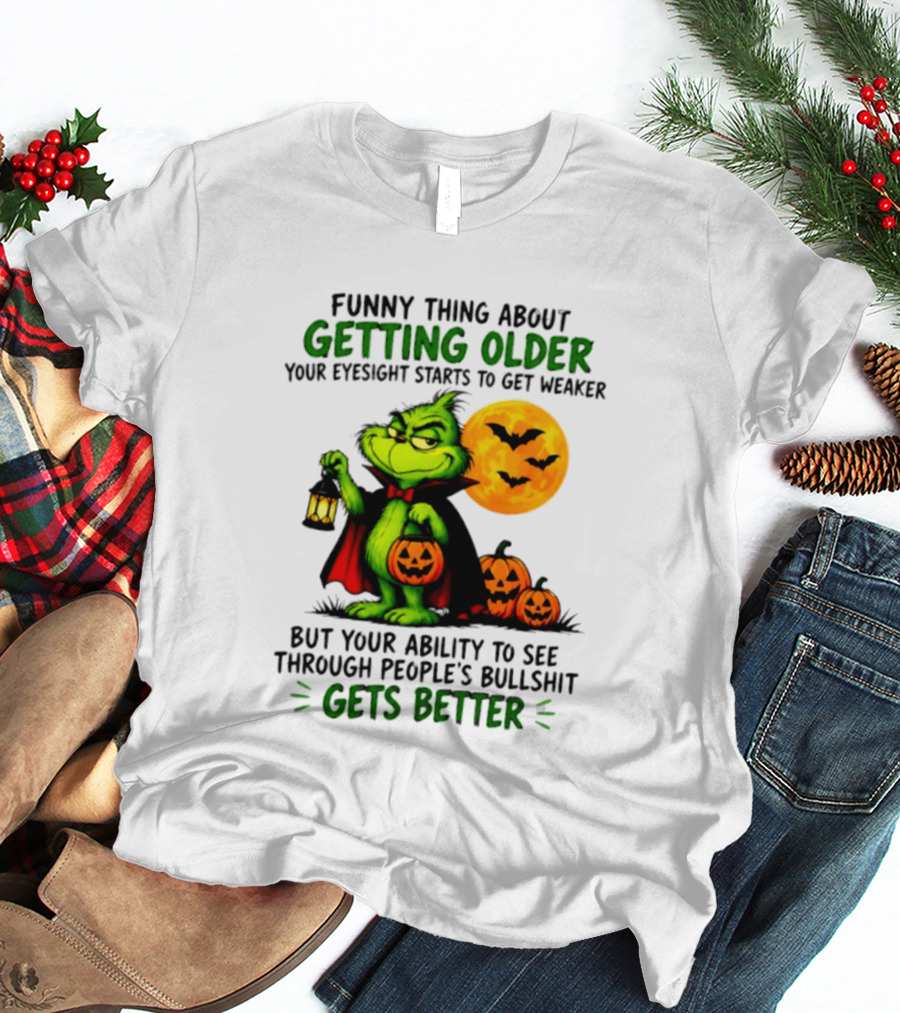 Funny Thing About Getting Older Eyesight Starts To Get Weaker Ability To See Through People's Bullshit Gets Better T-Shirt