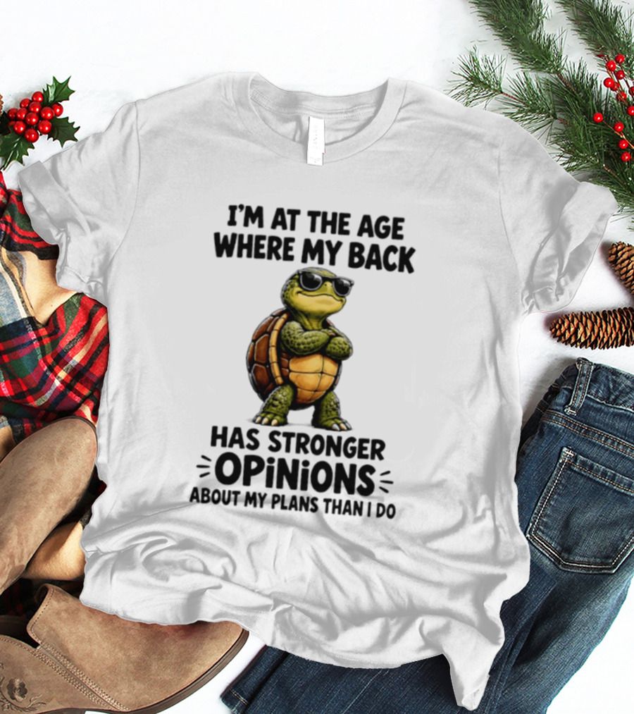 Turtle I'm At The Age Where My Back Has Stronger Opinions About My Plans Than I Do T-Shirt
