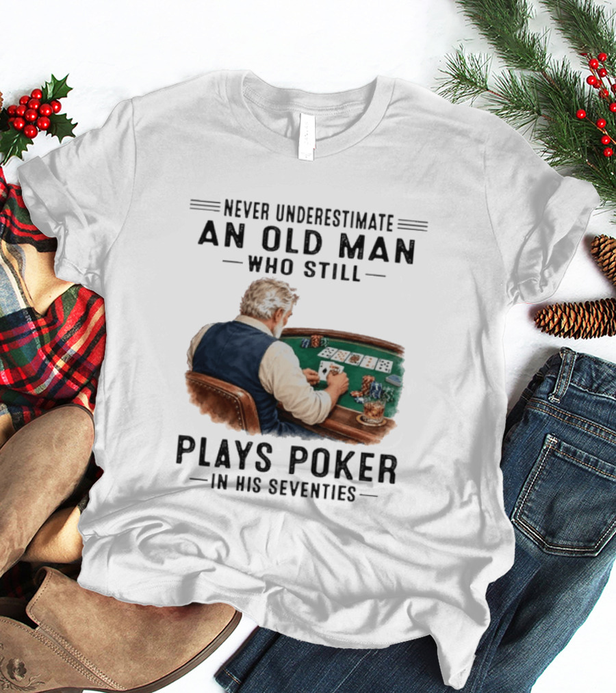 Never Underestimate An Old Man Who Plays Poker In His Seventies T-Shirt
