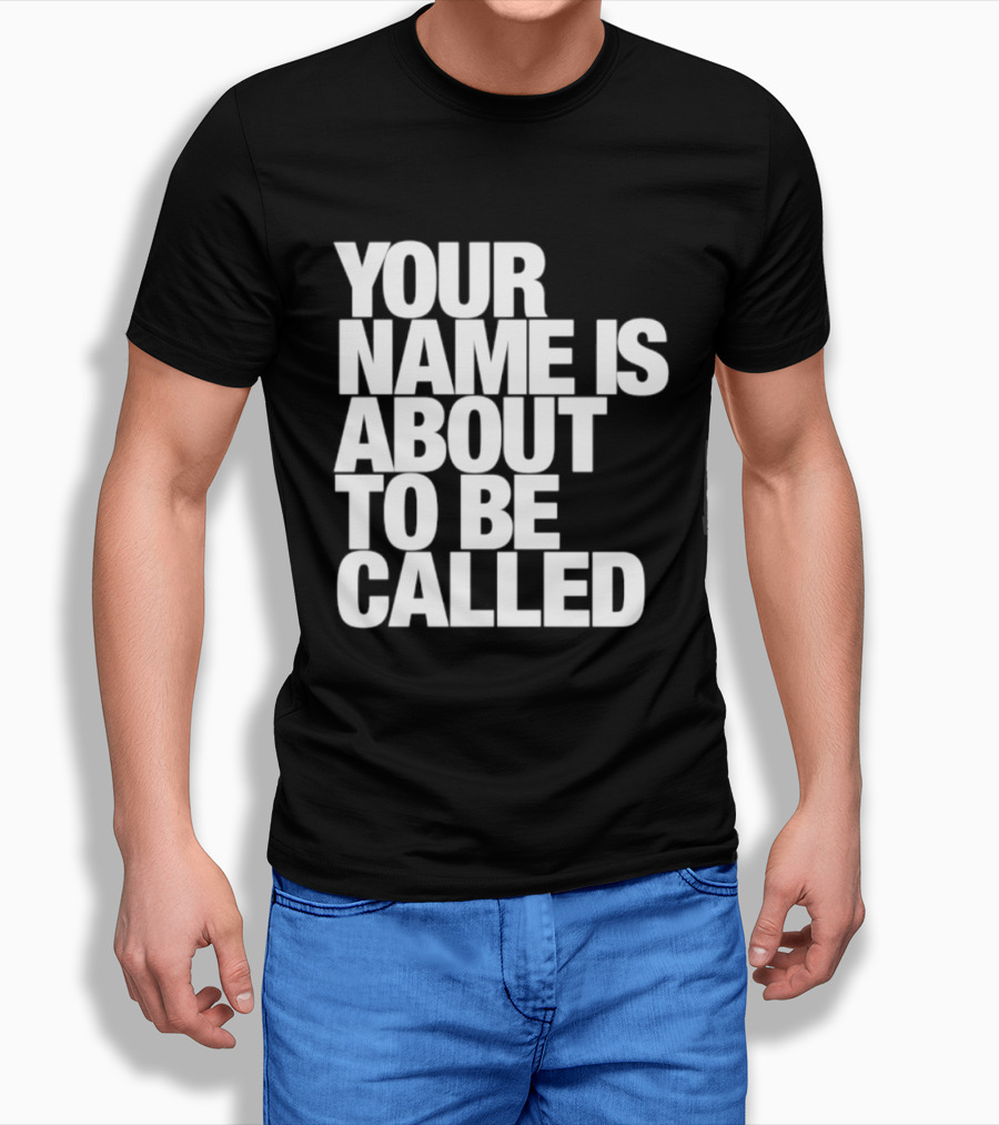 Your Name Is About To Be Called T-Shirt