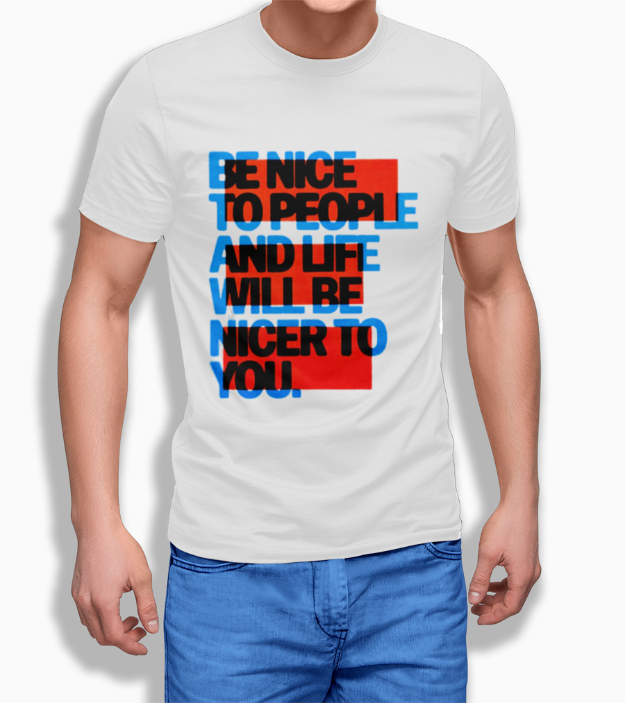 Be Nice To People And Life Will Be Nicer To You T-Shirt