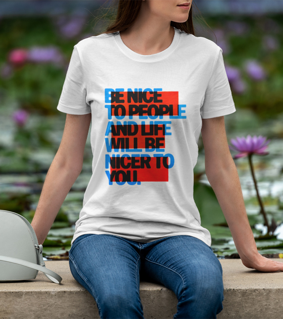 Be Nice To People And Life Will Be Nicer To You T-Shirt