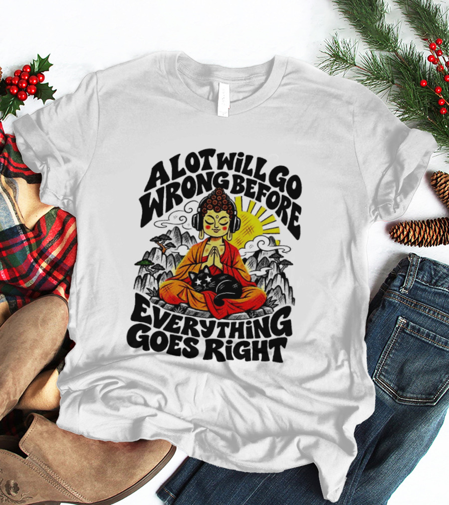A Lot Will Go Wrong Before Everything Goes Right Buddha Cat Meditation T-Shirt