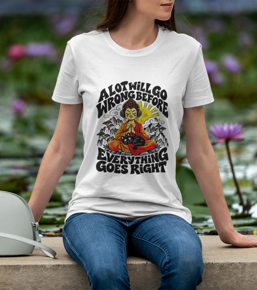 A Lot Will Go Wrong Before Everything Goes Right Buddha Cat Meditation T-Shirt