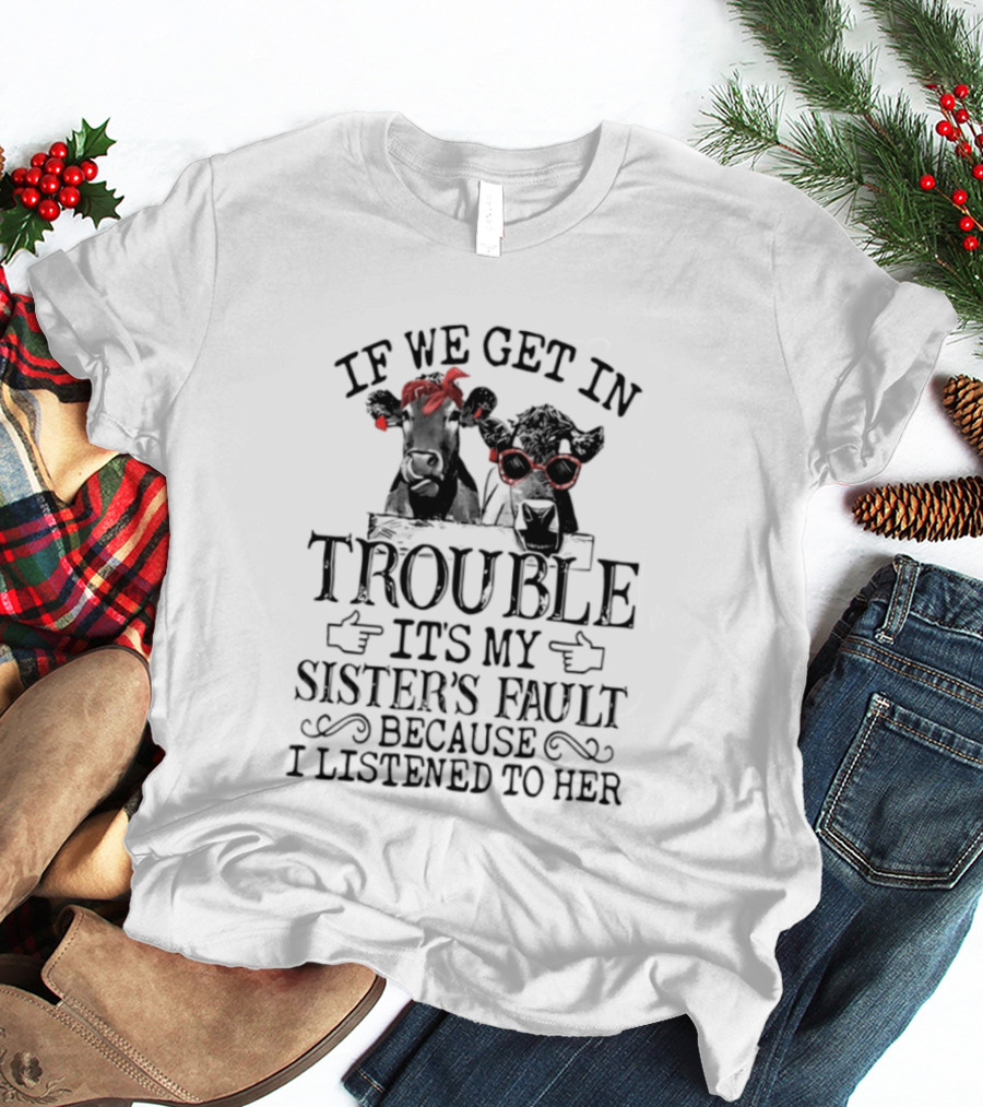 If We Get In Trouble It's My Sister's Fault Because I Listened To Her Funny Cow Red Glasses T-Shirt