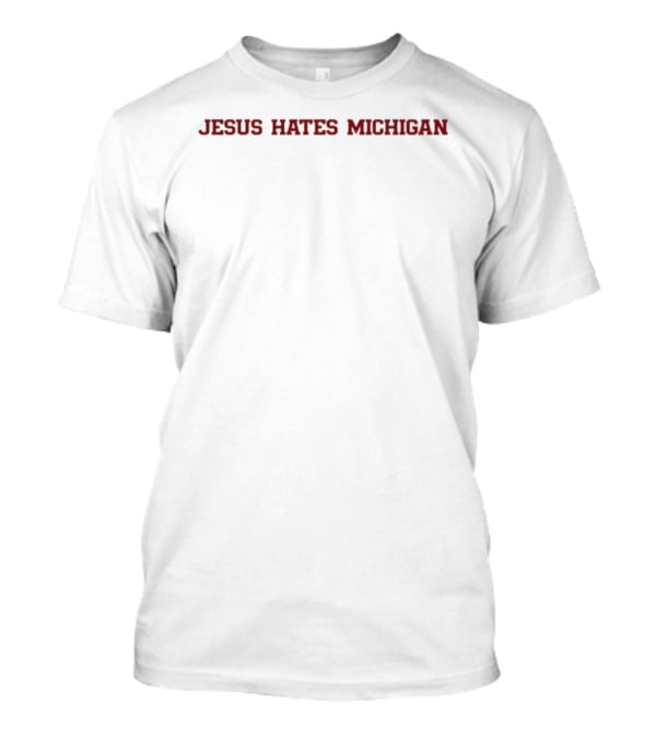 Jesus Hates Michigan Wolverines Ohio State Buckeyes Rivalry Fan Gear T-Shirt