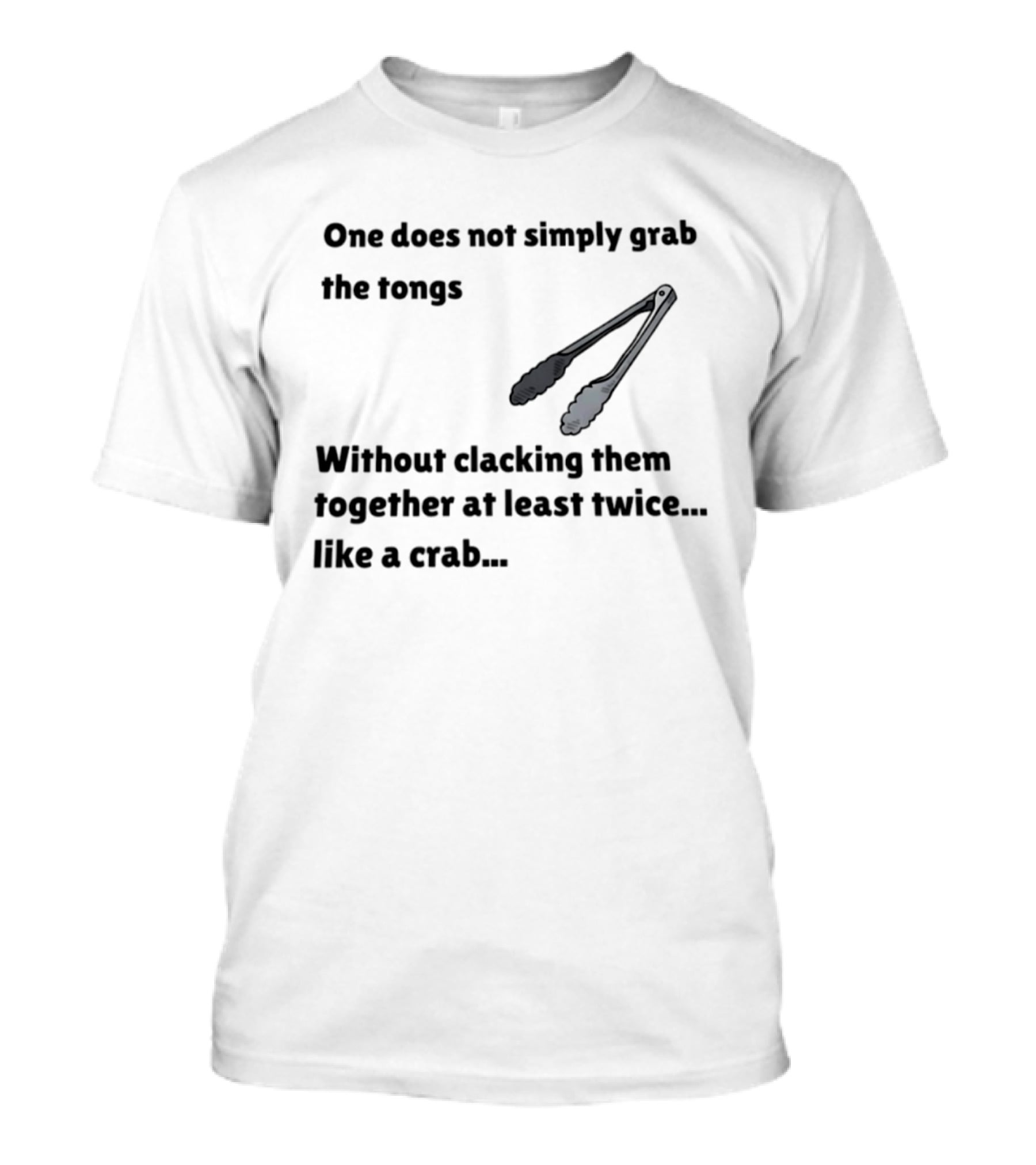One Does Not Simply Grab The Tongs Without Clacking Them Together At Least Twice Like A Crab T-Shirt