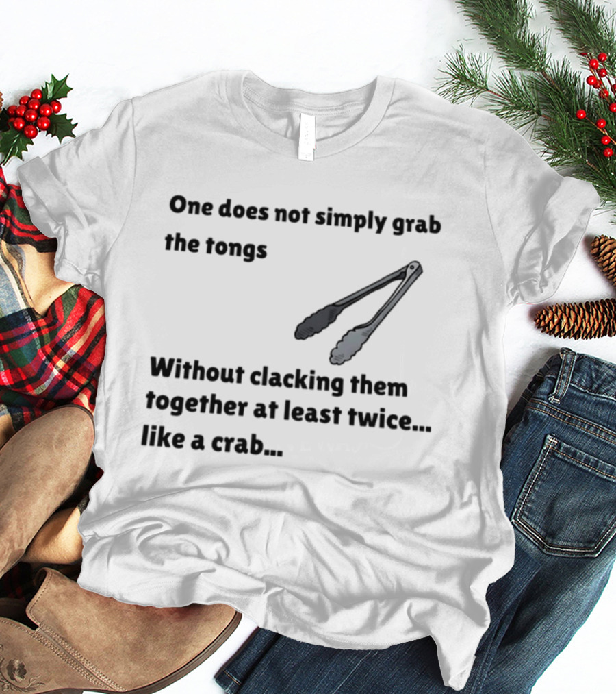 One Does Not Simply Grab The Tongs Without Clacking Them Together At Least Twice Like A Crab T-Shirt