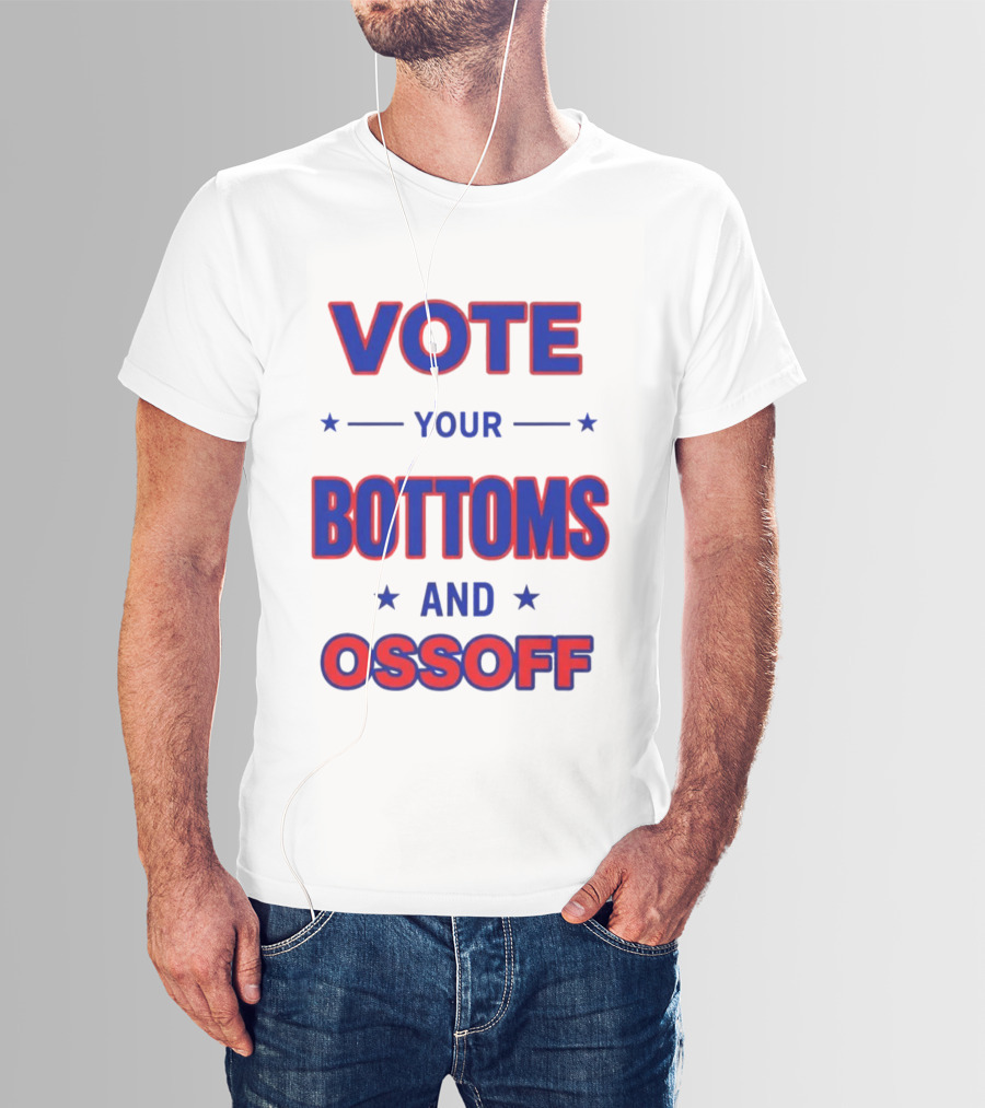 Vote Your Bottoms And Ossoff Election Humor T-Shirt