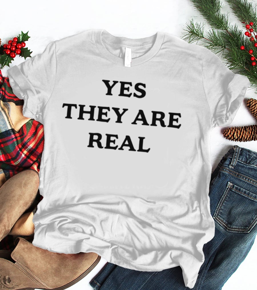 Yes They Are Real T-Shirt