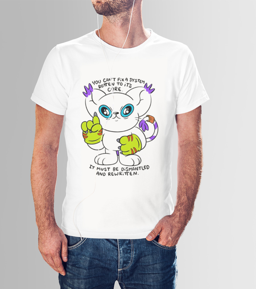 You Can't Fix A System Rotten To Its Core Dismantled And Rewritten Cat T-Shirt