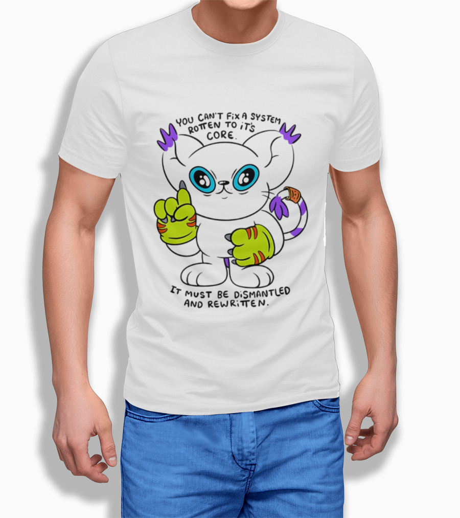 You Can't Fix A System Rotten To Its Core Dismantled And Rewritten Cat T-Shirt