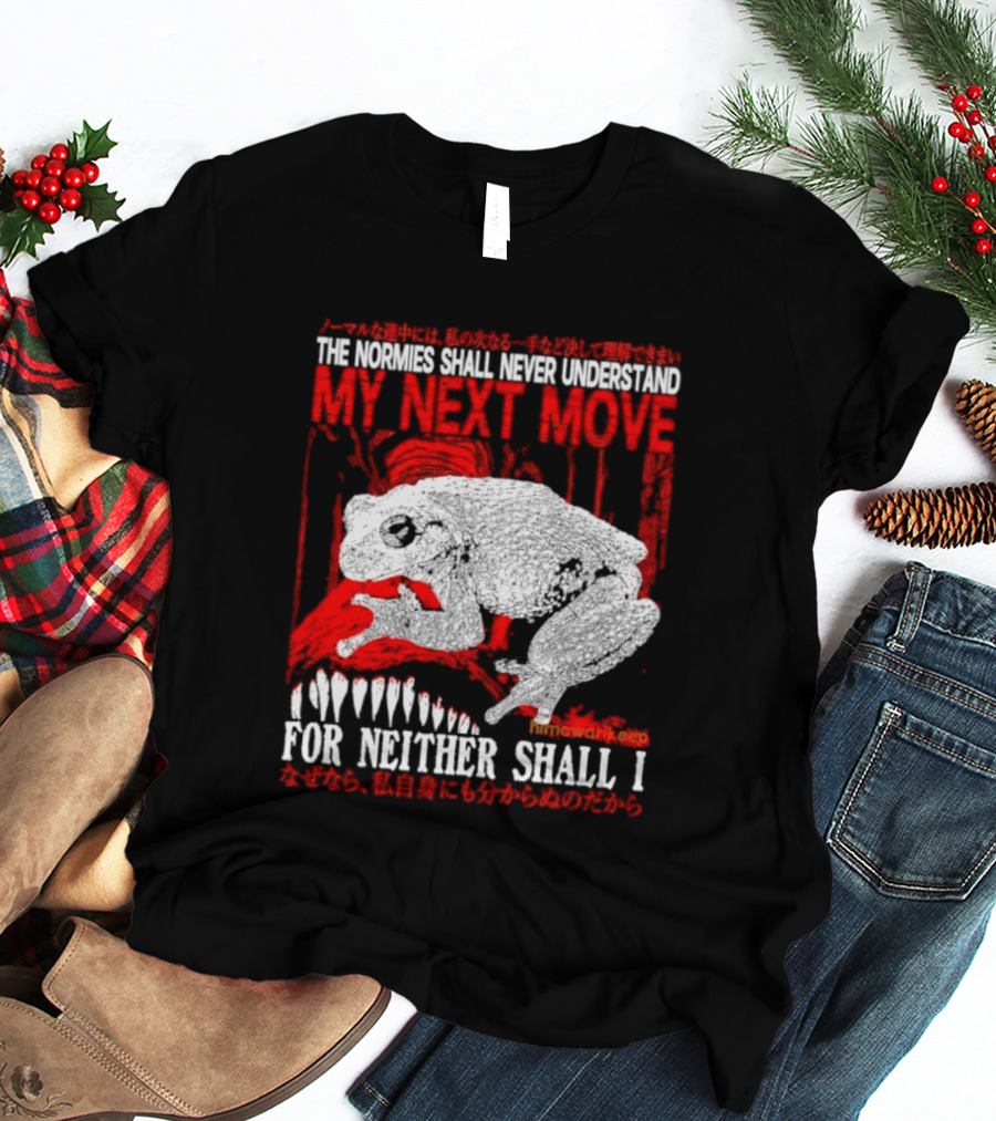 The Normies Shall Never Understand My Next Move For Neither Shall I Frog Meme T-Shirt