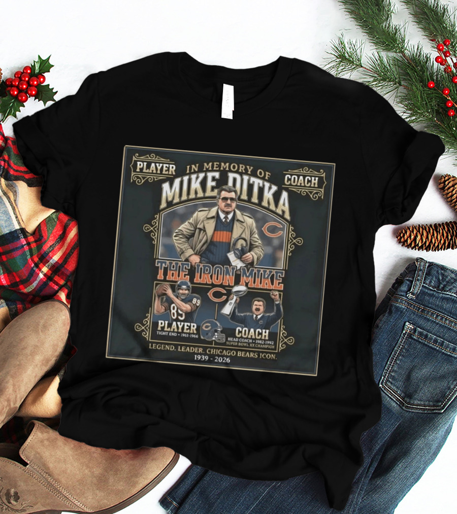 In Memory Of Mike Ditka The Iron Mike Chicago Bears Icon 1939 2026 Player Coach Super Bowl Xx Champion Leader Legend T-Shirt