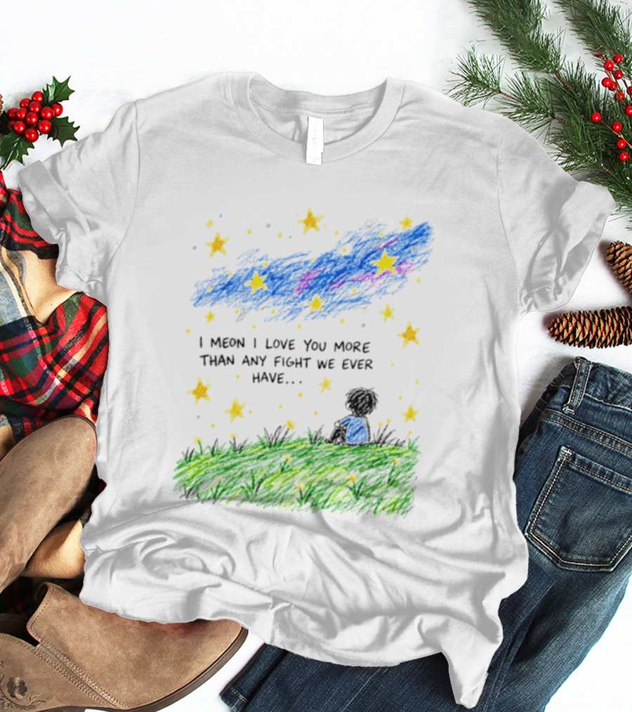 I Meon I Love You More Than Any Fight We Ever Have Starry Night Sky Scene T-Shirt