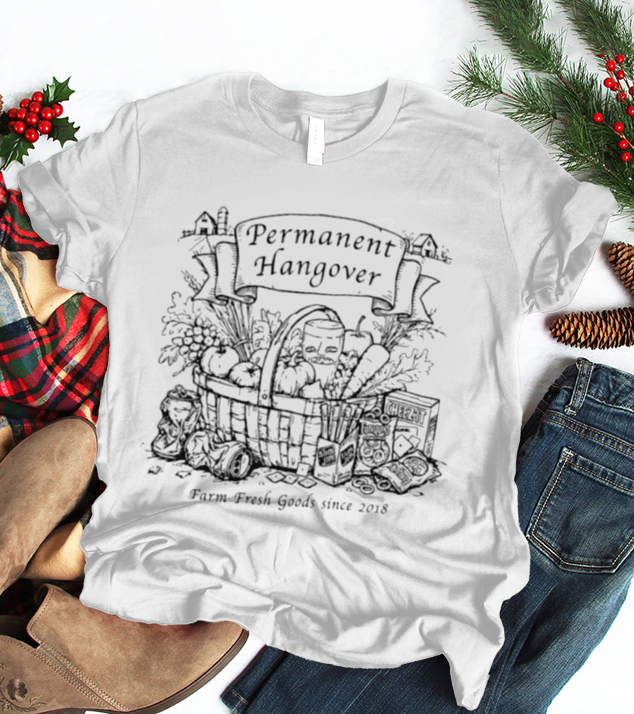 Permanent Hangover Farm Fresh Goods Since 2018 Basket Vegetables Permanent Hangover Permanent Hangover Permanent Hangover T-Shirt