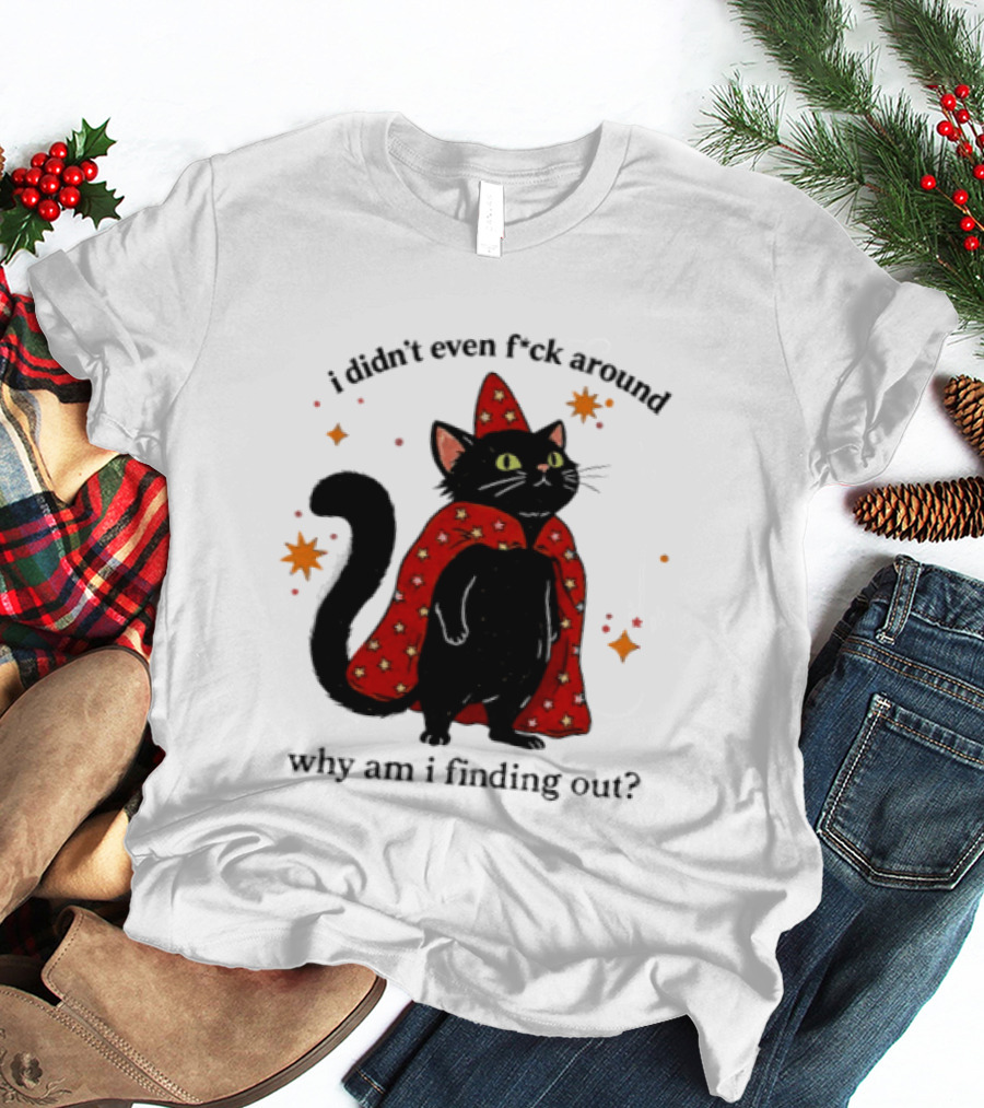Wizard Cat I Didn't Even F Ck Around Why Am I Finding Out Magic Cloak Stars T-Shirt