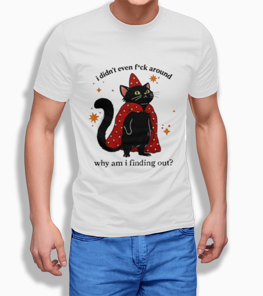 Wizard Cat I Didn't Even F Ck Around Why Am I Finding Out Magic Cloak Stars T-Shirt