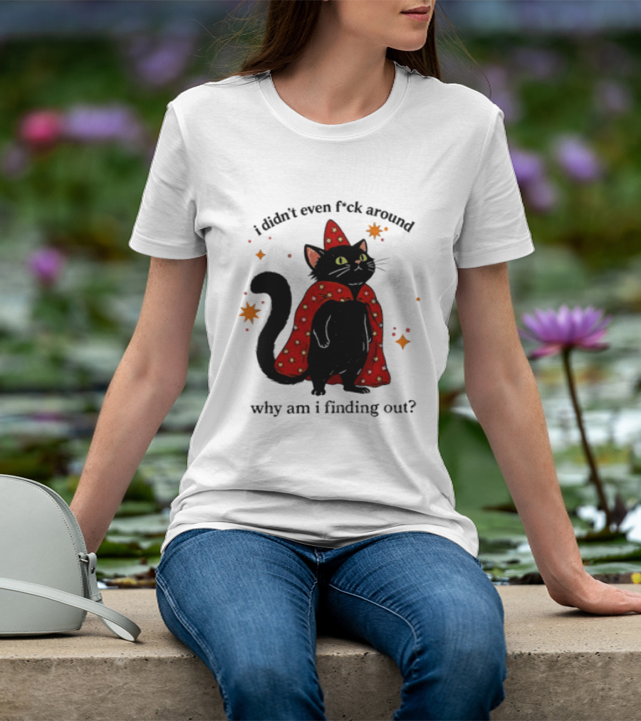 Wizard Cat I Didn't Even F Ck Around Why Am I Finding Out Magic Cloak Stars T-Shirt