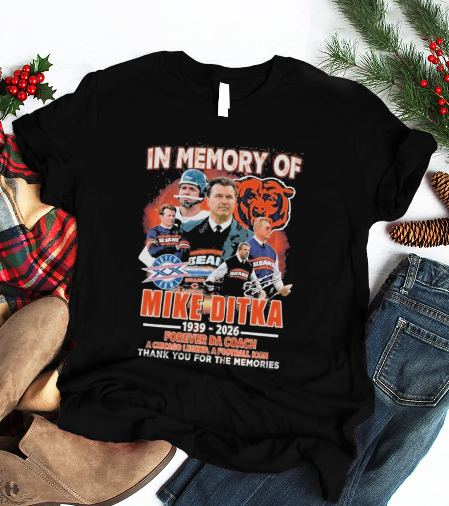 In Memory Of Mike Ditka 1939 2026 Forever Da Coach Chicago Legend A Football Icon Thank You For The Memories Bears T-Shirt