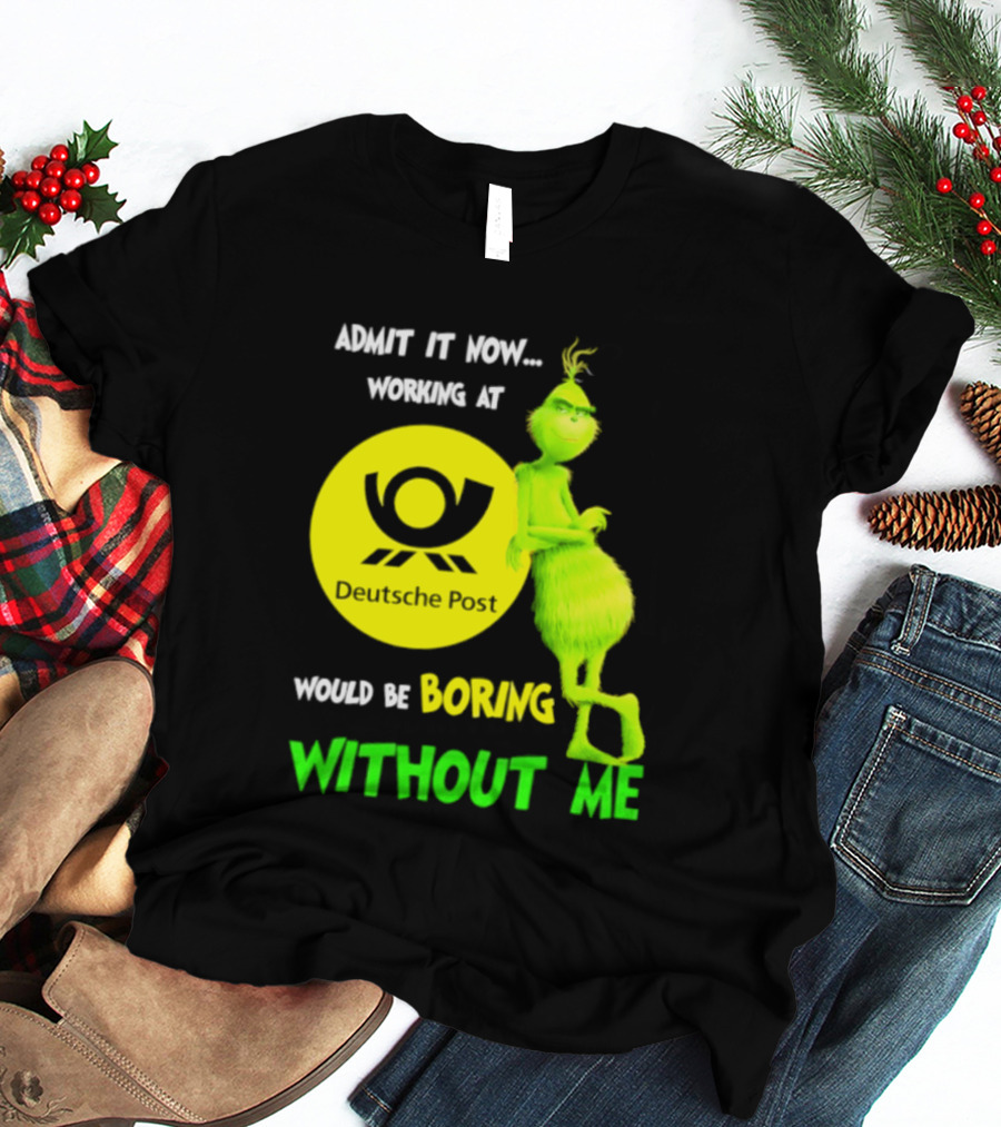 Deutsche Post Grinch Admit It Now Working Would Be Boring Without Me T-Shirt
