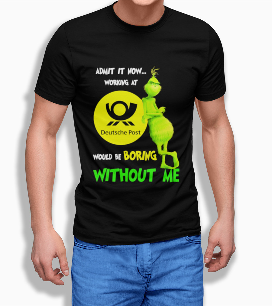 Deutsche Post Grinch Admit It Now Working Would Be Boring Without Me T-Shirt