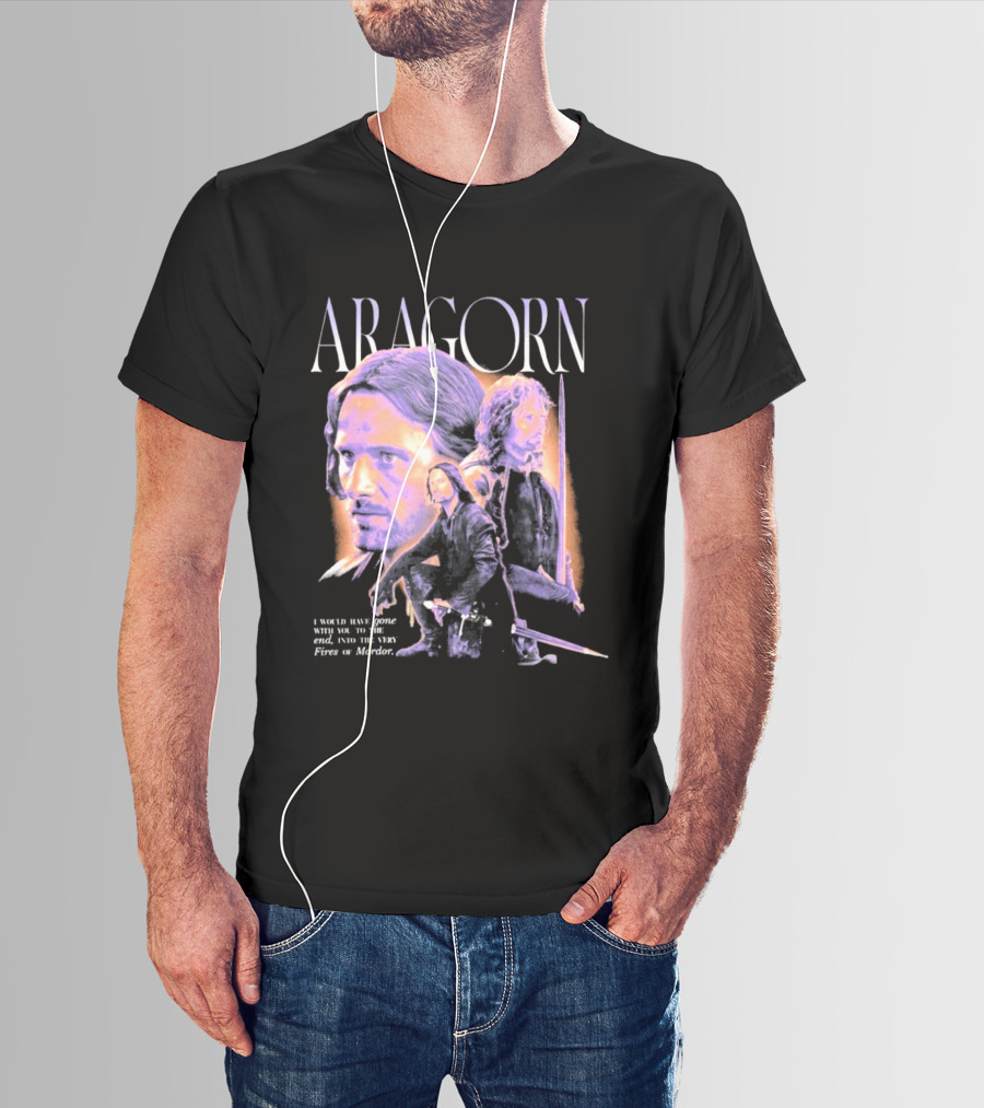 ARAGORN To The End I Would Have Gone With You Into The Fires Of Mordor T-Shirt