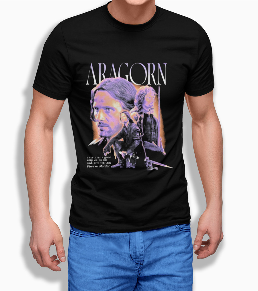 ARAGORN To The End I Would Have Gone With You Into The Fires Of Mordor T-Shirt