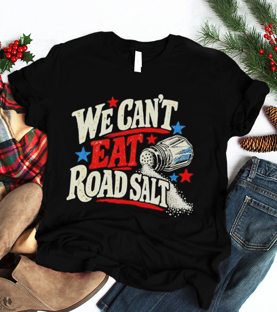 We Can't Eat Road Salt Stars And Salt Shaker Fun Message T-Shirt