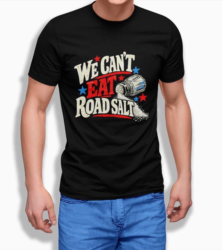 We Can't Eat Road Salt Stars And Salt Shaker Fun Message T-Shirt