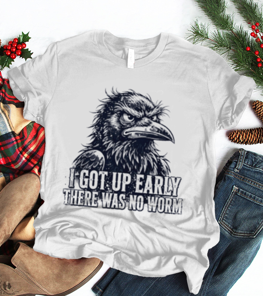 Crow I Got Up Early There Was No Worm Angry Raven T-Shirt