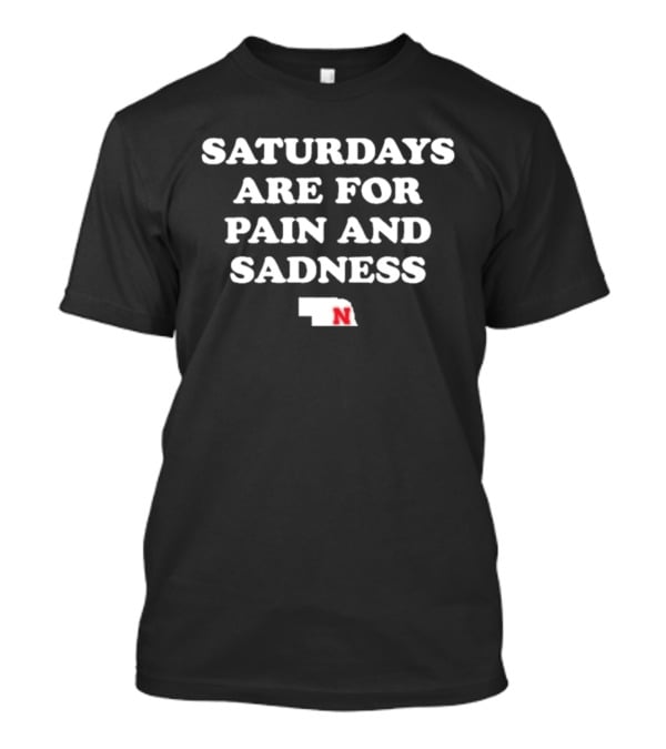 Saturdays Are For Pain And Sadness Nebraska Fan Gear T-Shirt