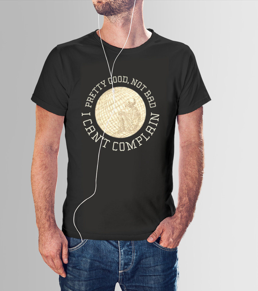 Pretty Good Not Bad I Can't Complain Skeleton Globe T-Shirt