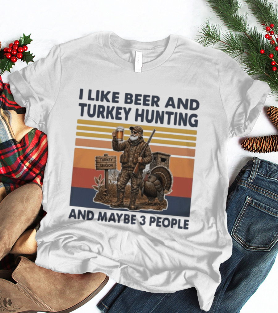 I Like Beer And Turkey Hunting Turkey Season And Maybe 3 People T-Shirt