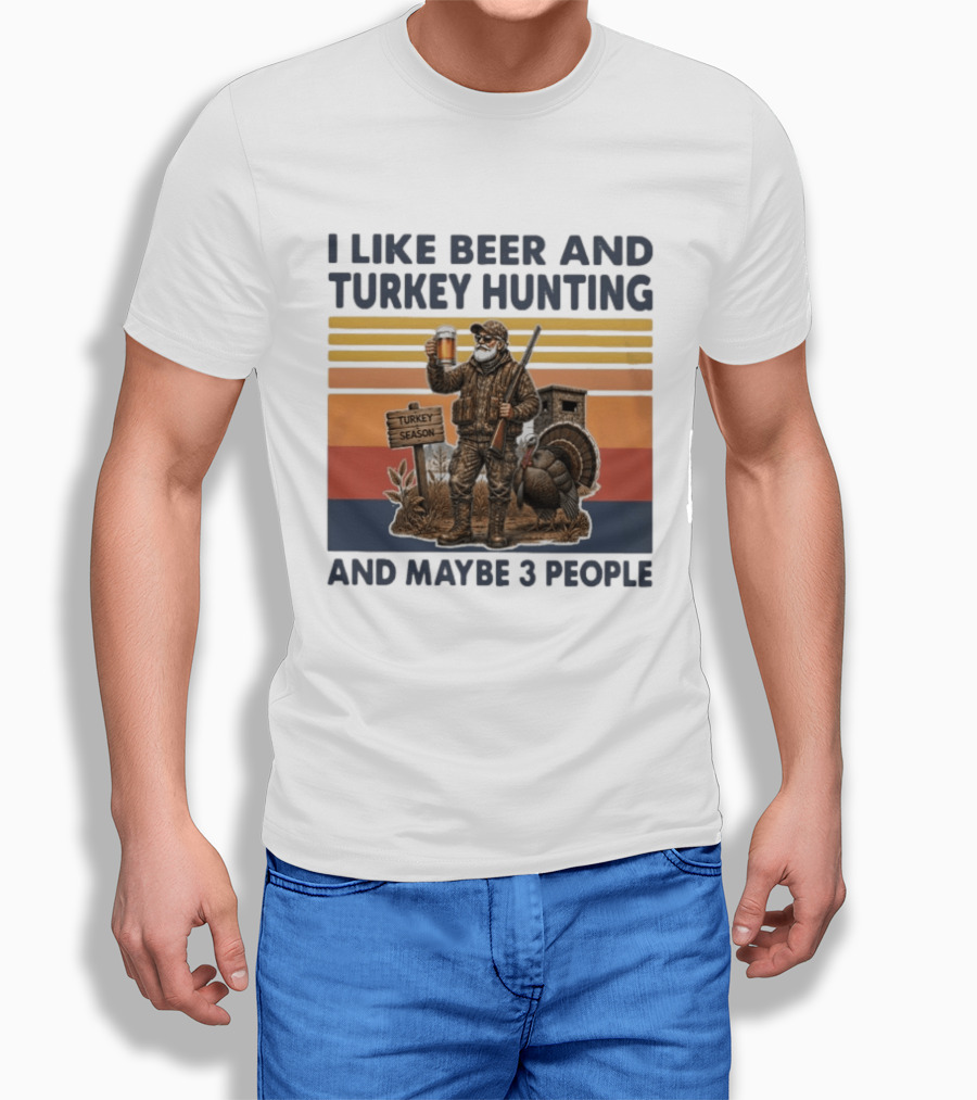 I Like Beer And Turkey Hunting Turkey Season And Maybe 3 People T-Shirt
